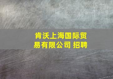 肯沃上海国际贸易有限公司 招聘